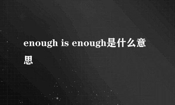 enough is enough是什么意思