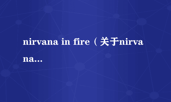 nirvana in fire（关于nirvana in fire的简介）