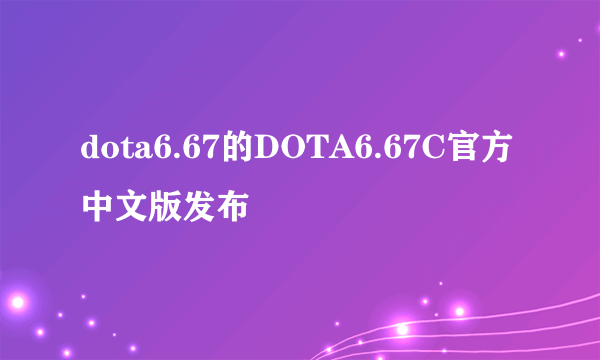 dota6.67的DOTA6.67C官方中文版发布